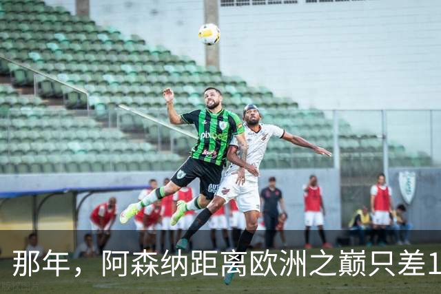 那年，阿森纳距离欧洲之巅只差15分钟！